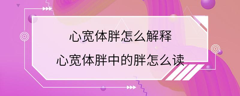 心宽体胖怎么解释 心宽体胖中的胖怎么读