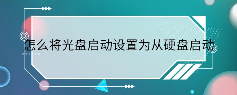 怎么将光盘启动设置为从硬盘启动