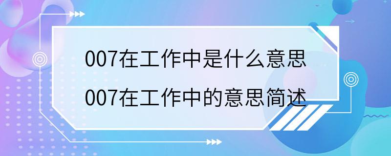 007在工作中是什么意思 007在工作中的意思简述