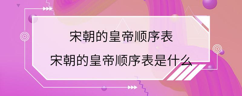 宋朝的皇帝顺序表 宋朝的皇帝顺序表是什么