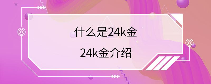 什么是24k金 24k金介绍