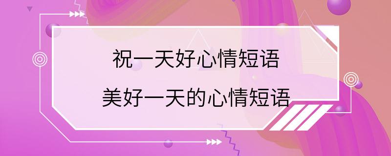 祝一天好心情短语 美好一天的心情短语