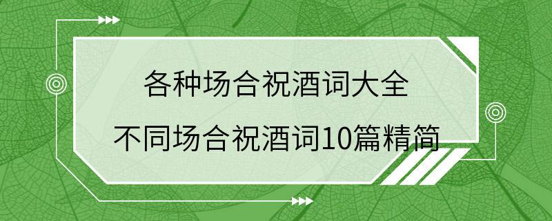 各种场合祝酒词大全 不同场合祝酒词10篇精简