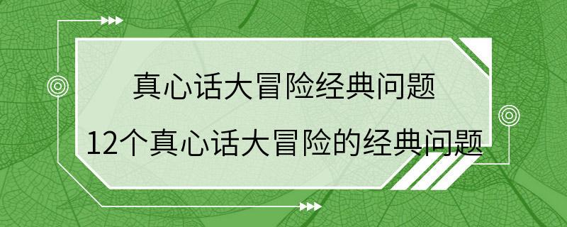 真心话大冒险经典问题 12个真心话大冒险的经典问题