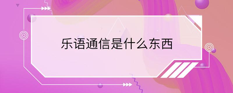 乐语通信是什么东西