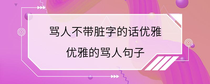 骂人不带脏字的话优雅 优雅的骂人句子