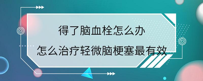 得了脑血栓怎么办 怎么治疗轻微脑梗塞最有效