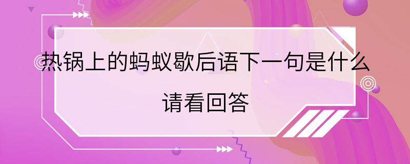 热锅上的蚂蚁歇后语下一句是什么 请看回答