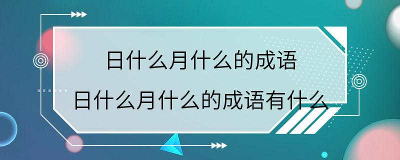 日什么月什么的成语 日什么月什么的成语有什么