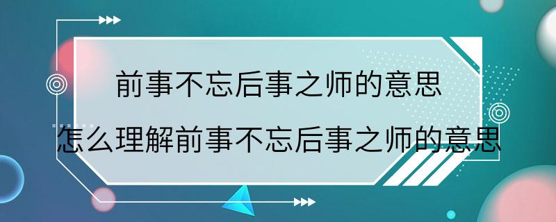 前事不忘后事之师的意思 怎么理解前事不忘后事之师的意思