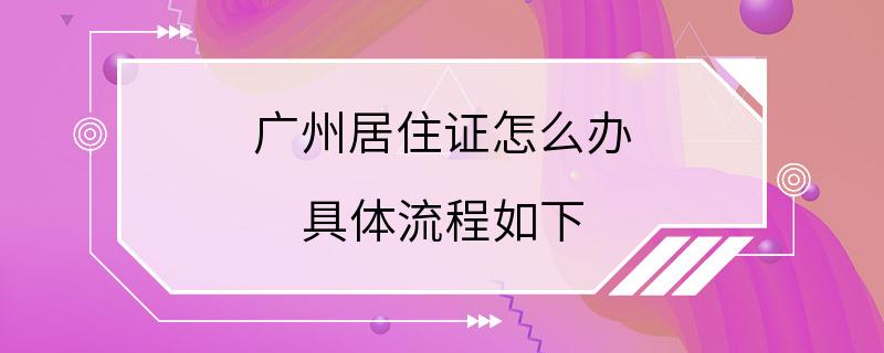 广州居住证怎么办 具体流程如下