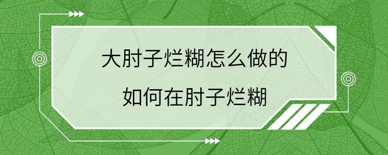 大肘子烂糊怎么做的 如何在肘子烂糊