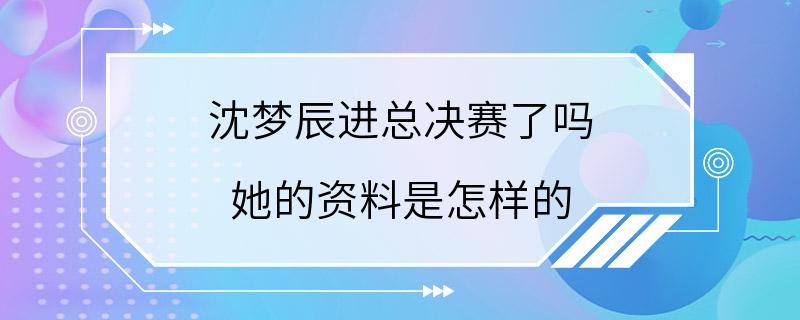 沈梦辰进总决赛了吗 她的资料是怎样的