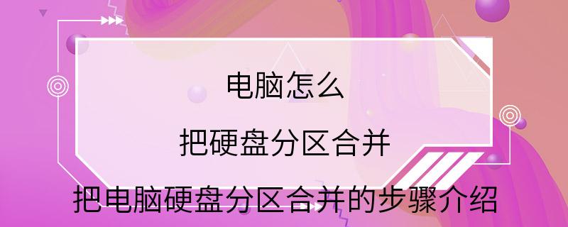 电脑怎么 把硬盘分区合并 把电脑硬盘分区合并的步骤介绍