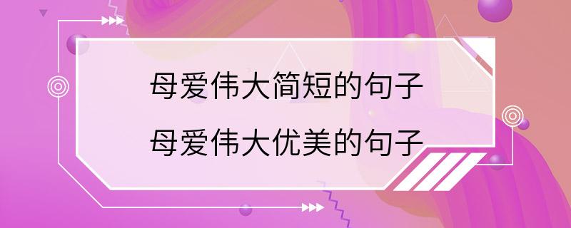 母爱伟大简短的句子 母爱伟大优美的句子