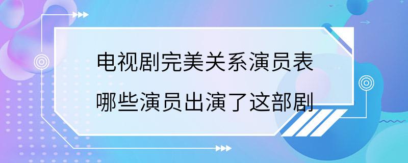 电视剧完美关系演员表 哪些演员出演了这部剧