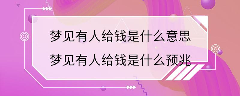 梦见有人给钱是什么意思 梦见有人给钱是什么预兆