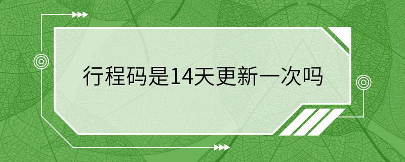 行程码是14天更新一次吗