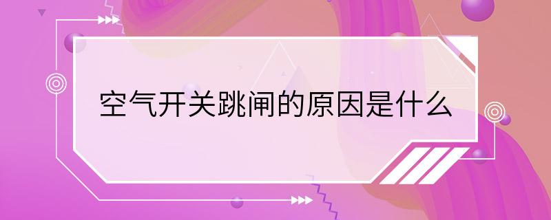 空气开关跳闸的原因是什么