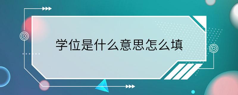 学位是什么意思怎么填