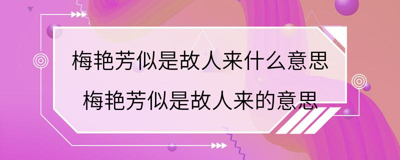 梅艳芳似是故人来什么意思 梅艳芳似是故人来的意思