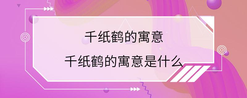 千纸鹤的寓意 千纸鹤的寓意是什么