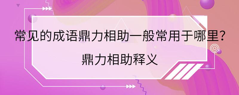 常见的成语鼎力相助一般常用于哪里？ 鼎力相助释义