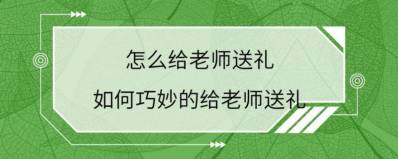 怎么给老师送礼 如何巧妙的给老师送礼