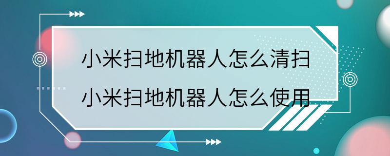 小米扫地机器人怎么清扫 小米扫地机器人怎么使用