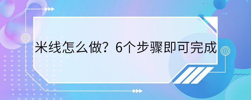 米线怎么做？6个步骤即可完成