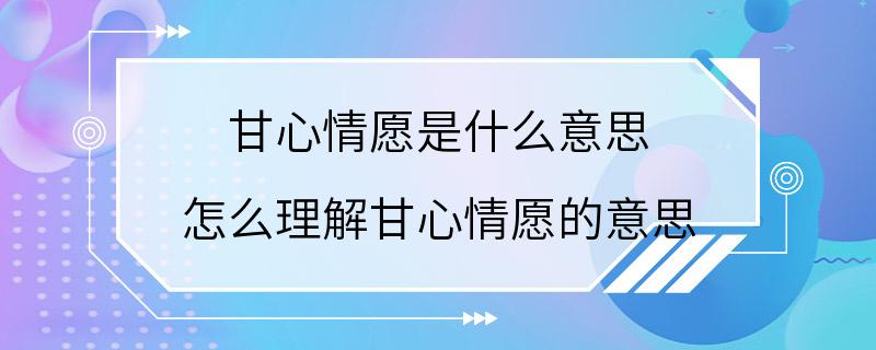 甘心情愿是什么意思 怎么理解甘心情愿的意思