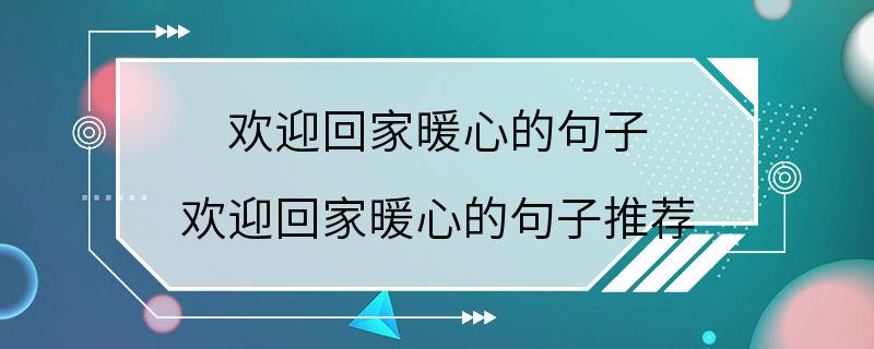 欢迎回家暖心的句子 欢迎回家暖心的句子推荐