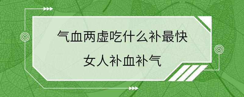 气血两虚吃什么补最快 女人补血补气