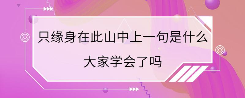 只缘身在此山中上一句是什么 大家学会了吗