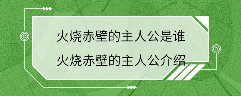 火烧赤壁的主人公是谁 火烧赤壁的主人公介绍