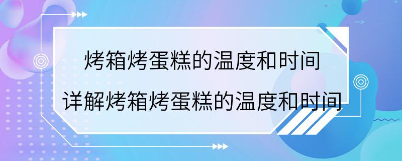 烤箱烤蛋糕的温度和时间 详解烤箱烤蛋糕的温度和时间