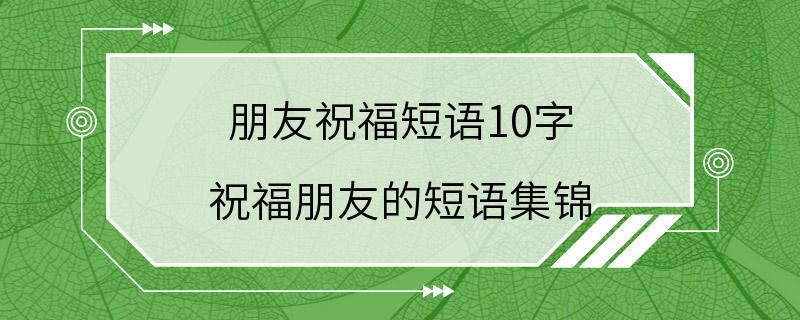 朋友祝福短语10字 祝福朋友的短语集锦