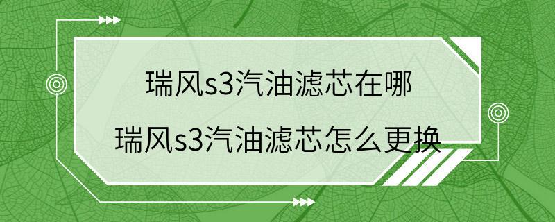 瑞风s3汽油滤芯在哪 瑞风s3汽油滤芯怎么更换