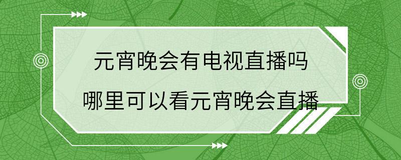 元宵晚会有电视直播吗 哪里可以看元宵晚会直播