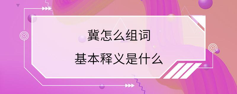 冀怎么组词 基本释义是什么