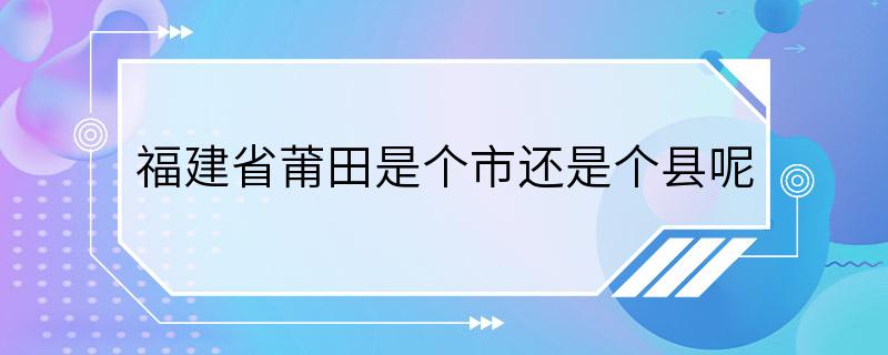 福建省莆田是个市还是个县呢