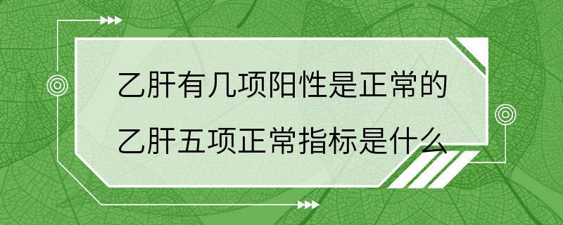 乙肝有几项阳性是正常的 乙肝五项正常指标是什么