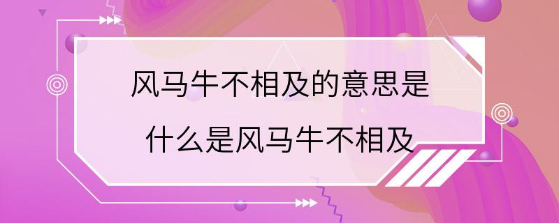 风马牛不相及的意思是 什么是风马牛不相及