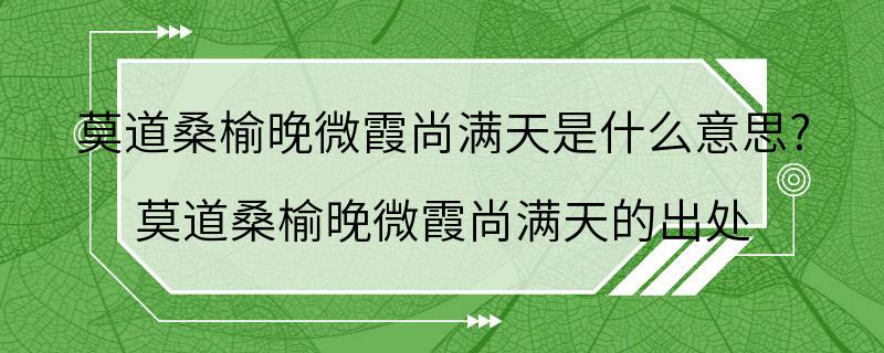 莫道桑榆晚微霞尚满天是什么意思? 莫道桑榆晚微霞尚满天的出处