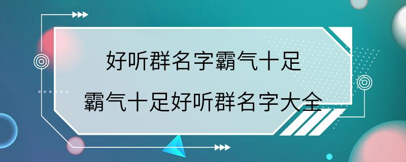 好听群名字霸气十足 霸气十足好听群名字大全