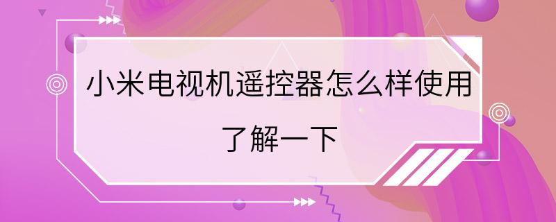 小米电视机遥控器怎么样使用 了解一下