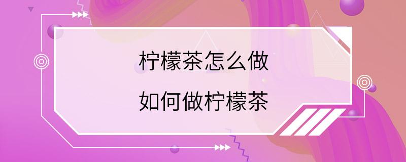 柠檬茶怎么做 如何做柠檬茶