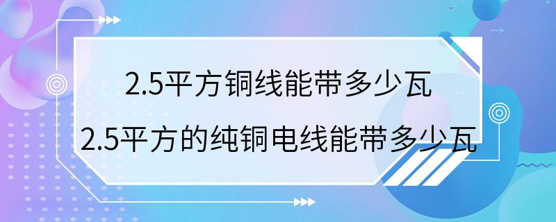 2.5平方铜线能带多少瓦 2.5平方的纯铜电线能带多少瓦