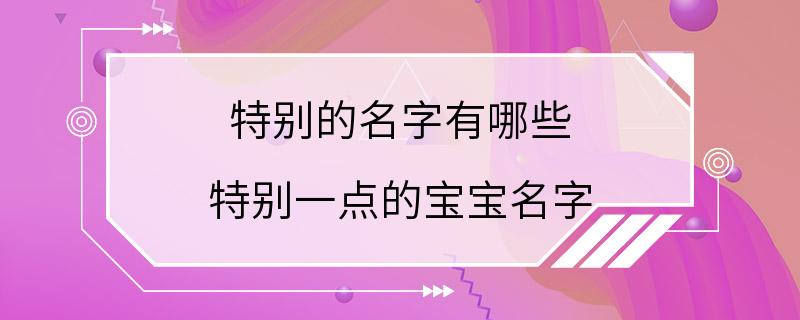 特别的名字有哪些 特别一点的宝宝名字