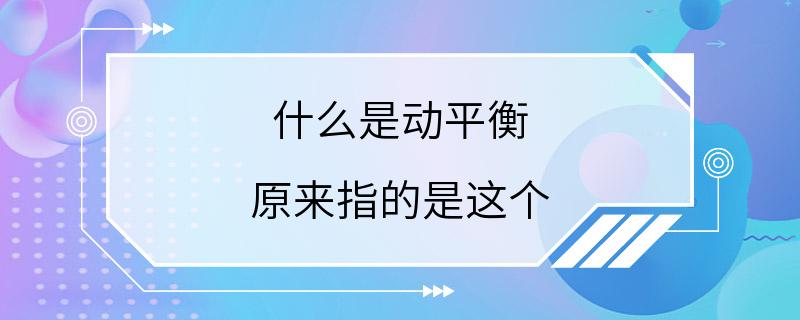 什么是动平衡 原来指的是这个